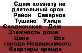 Сдам комнату на длительный срок › Район ­ Северное Тушино › Улица ­ Сходненская › Дом ­ 16 › Этажность дома ­ 9 › Цена ­ 18 000 - Все города Недвижимость » Квартиры аренда   . Адыгея респ.,Адыгейск г.